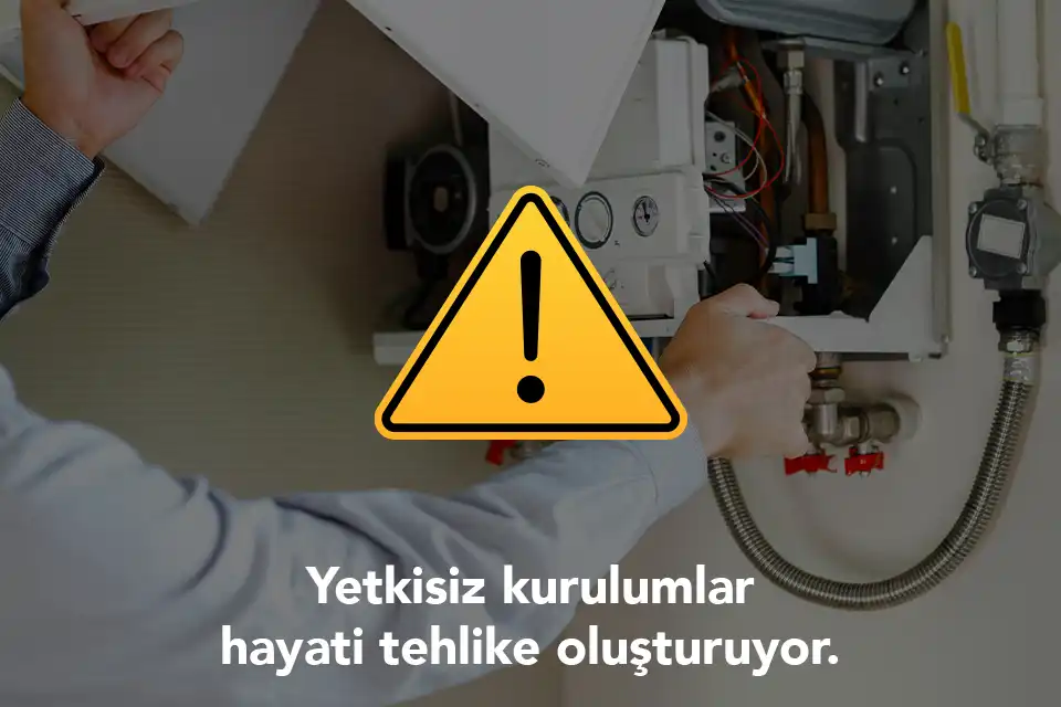 Doğal gazda yetkisiz kurumlar hayati tehlike oluşturuyor